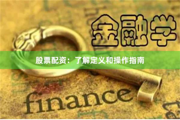 股票配资：了解定义和操作指南