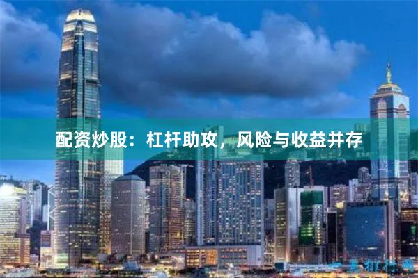 配资炒股：杠杆助攻，风险与收益并存