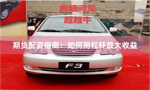 期货配资指南：如何用杠杆放大收益