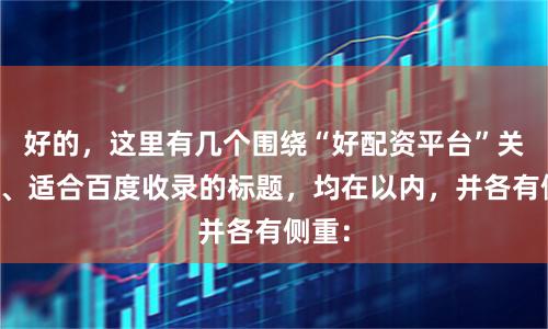 好的，这里有几个围绕“好配资平台”关键词、适合百度收录的标题，均在以内，并各有侧重：