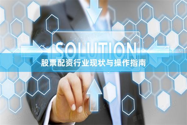 股票配资行业现状与操作指南