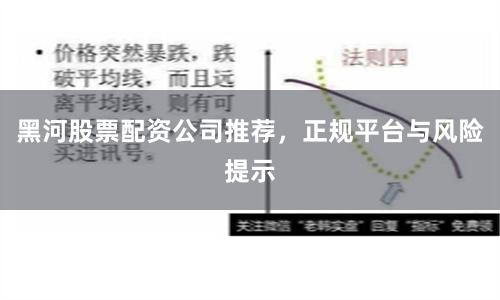 黑河股票配资公司推荐，正规平台与风险提示