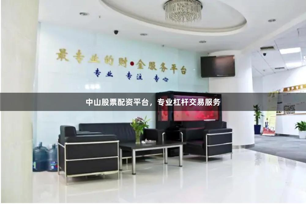 中山股票配资平台，专业杠杆交易服务