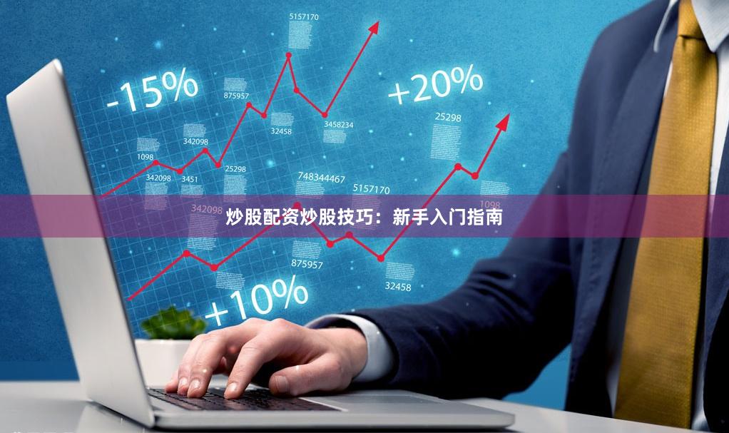 炒股配资炒股技巧：新手入门指南