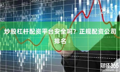 炒股杠杆配资平台安全吗？正规配资公司排名